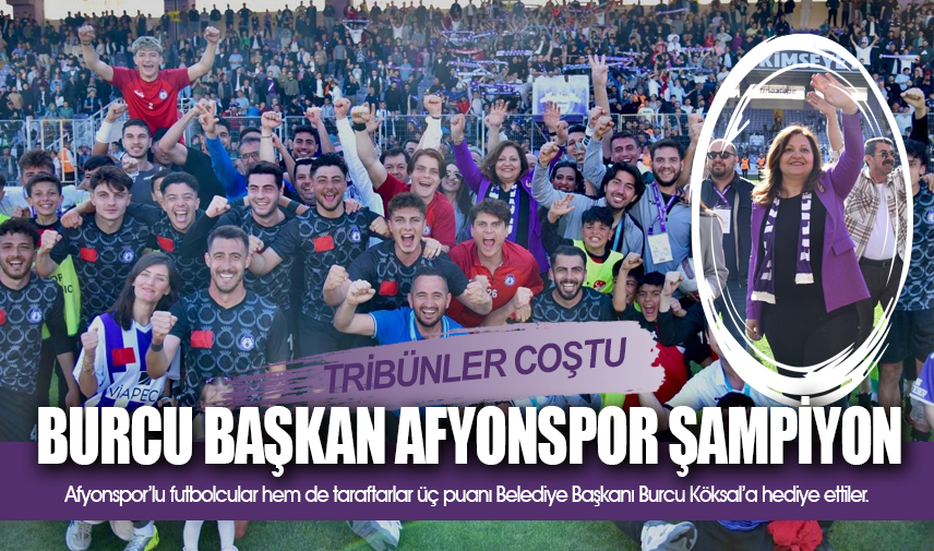 Tribünler coştu: Burcu Başkan Afyonspor Şampiyon