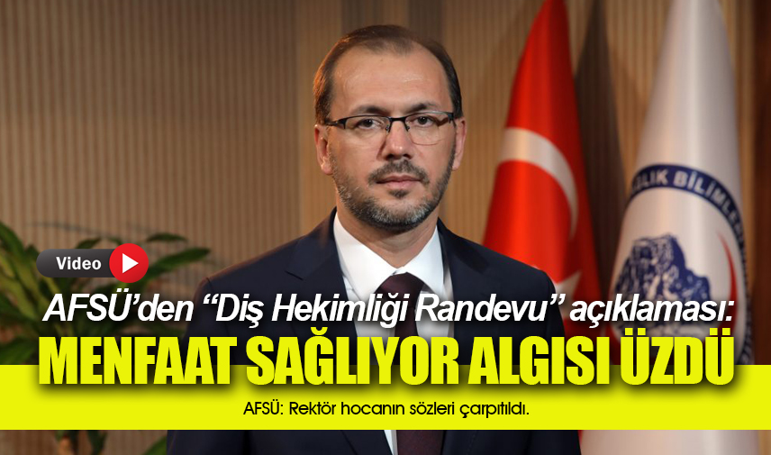 AFSÜden Diş Hekimliği Randevu Açıklaması: Rektör hocanın sözleri çarpıtıldı