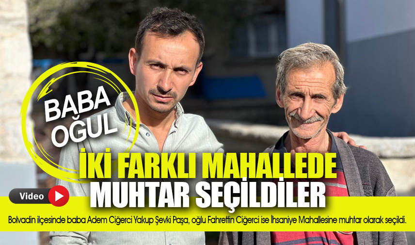 Aynı ilçede baba oğlu iki farklı mahallede muhtar seçildi