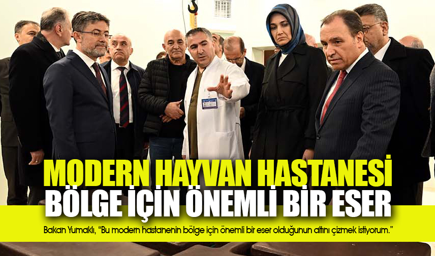 Bakan Yumaklı: Modern hayvan hastanesi bölge için önemli bir eser