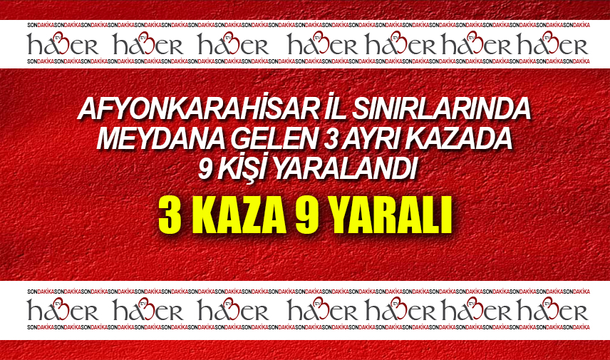 3 kaza 9 yaralı