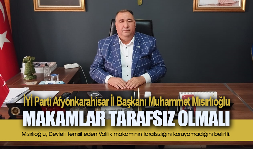 Mısırlıoğlu: Makamlar tarafsız olmalı