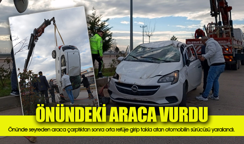 Önündeki araca çarpıp takla atan otomobil sürücüsü yaralandı