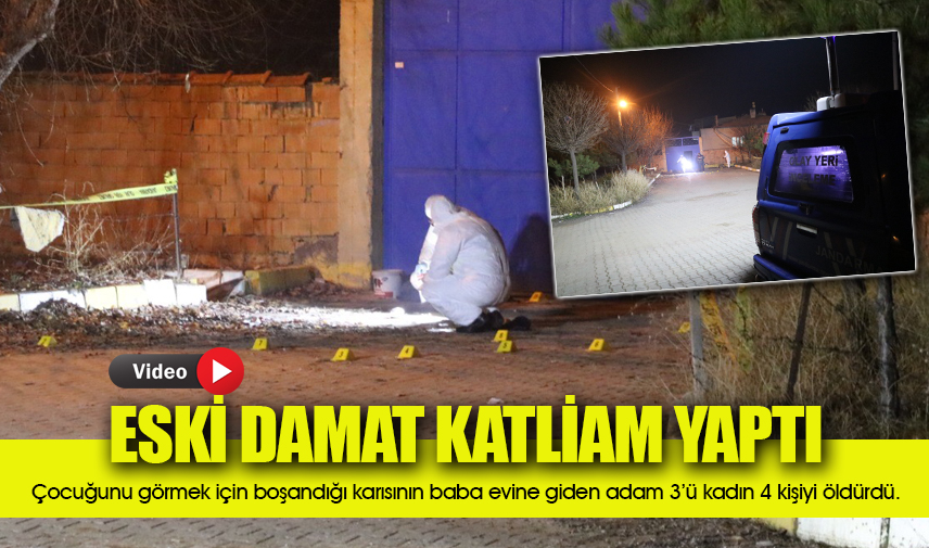 Eski damat katliam yaptı, aynı aileden 4 kişiyi öldürdü