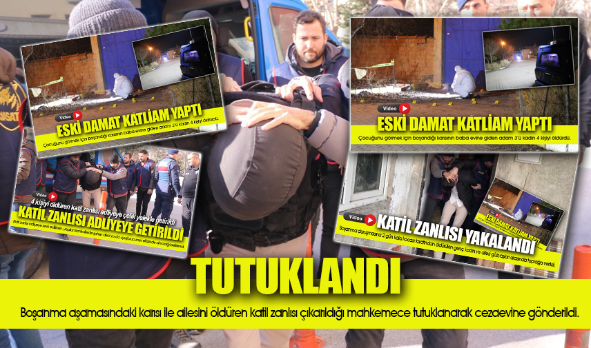 Eşini ve ailesini katleden zanlı tutuklandı