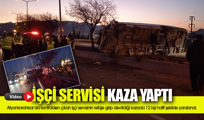 Afyonkarahisarda işçi servisi refüje devrildi: 12 yaralı