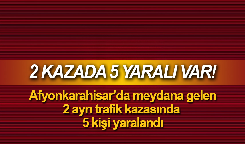 2 kazada 5 yaralı var!