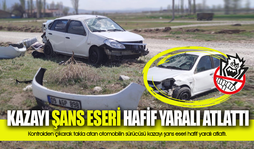 Takla atan otomobilin sürücüsü kazayı şans eseri hafif yaralı atlattı