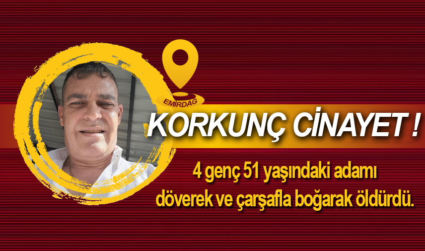 4 genç 51 yaşındaki adamı döverek ve çarşafla boğarak öldürdü