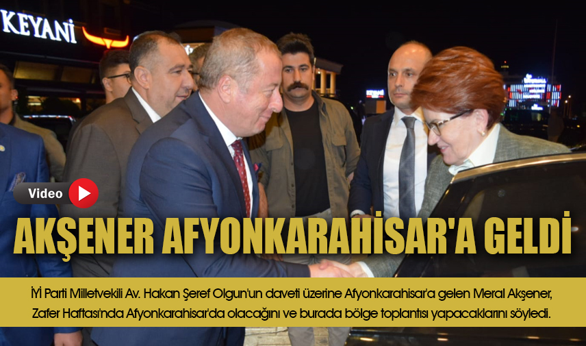 Akşener Afyonkarahisar'a geldi 