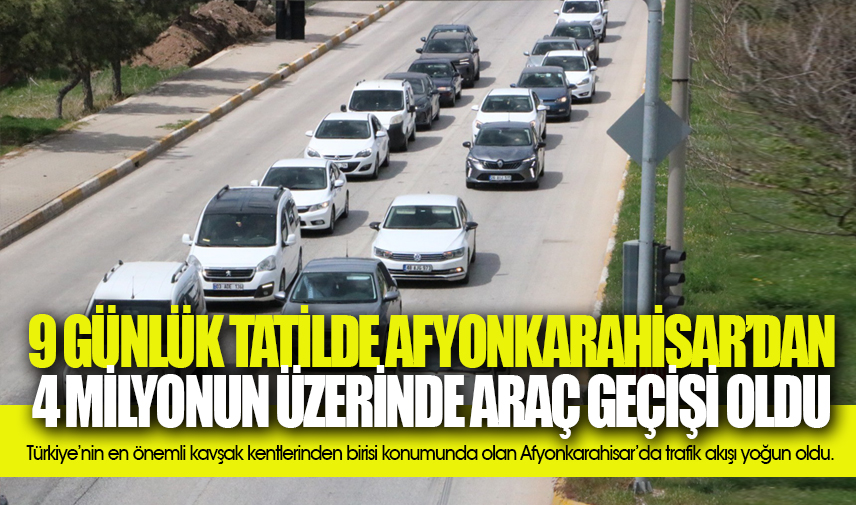 9 günlük tatilde Afyonkarahisardan 4 milyonun üzerinde araç geçişi oldu