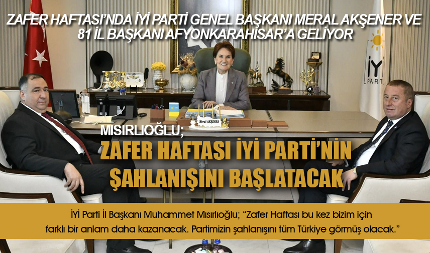 İYİ Parti Genel Başkanı Meral Akşener Afyonkarahisara geliyor