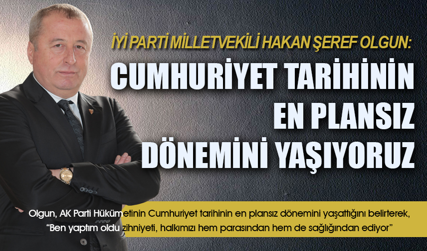 Olgun: cumhuriyet tarihinin en plansız dönemini yaşıyoruz