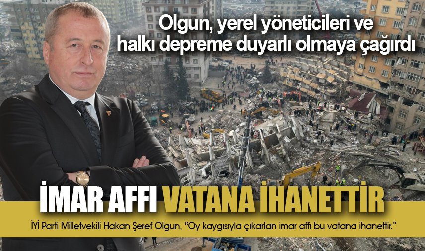 Olgun, Oy kaygısıyla çıkarılan İmar Affı Bu Vatana İhanettir