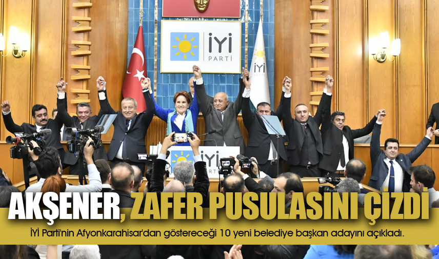 İYİ Parti'nin Afyonkarahisar'dan göstereceği 10 yeni belediye başkan adayını açıkladı. 