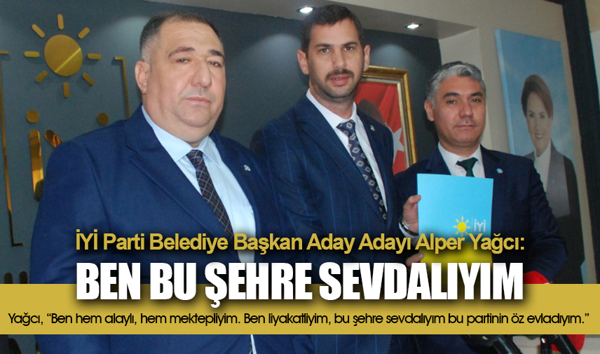 Yağcı İYİ Partiden başkan aday adaylığını açıkladı