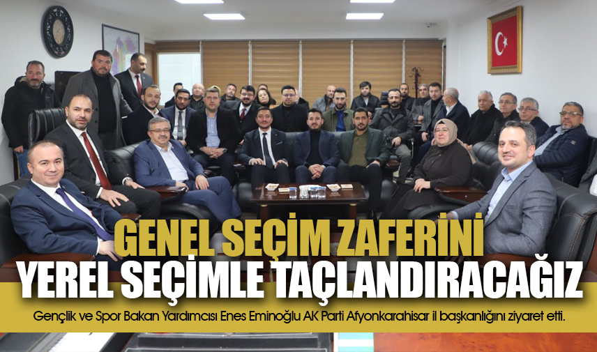 Eminoğlu: Genel seçim zaferini yerel seçimle taçlandıracağız