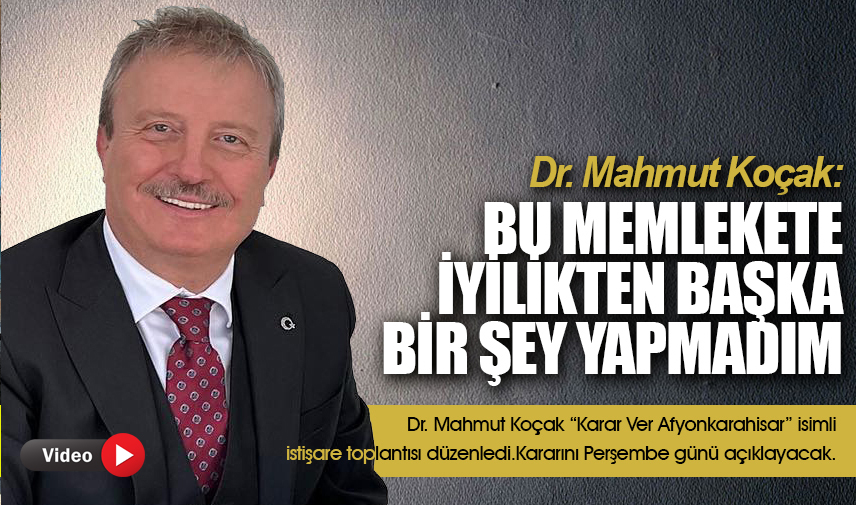 Dr. Mahmut Koçak: Bu memlekete iyilikten başka bir şey yapmadım