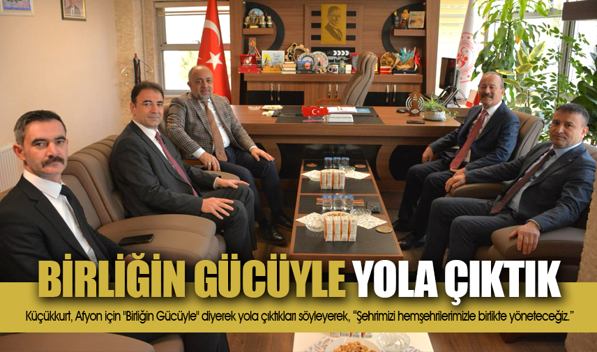 Küçükkurt: Afyon için Birliğin Gücüyle yola çıktık