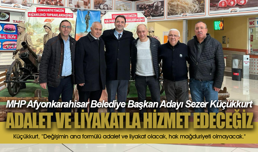 Küçükkurt : Adalet ve liyakatla hizmet edeceğiz