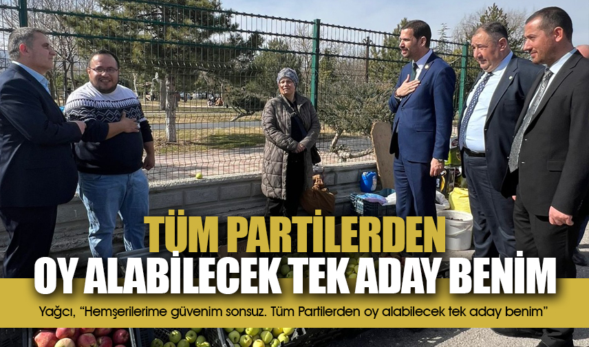 Yağcı: Tüm partilerden oy alabilecek tek aday benim