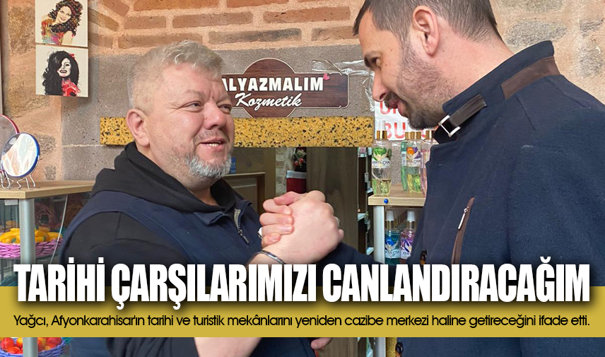 Yağcı: Tarihi çarşılarımızı canlandıracağım