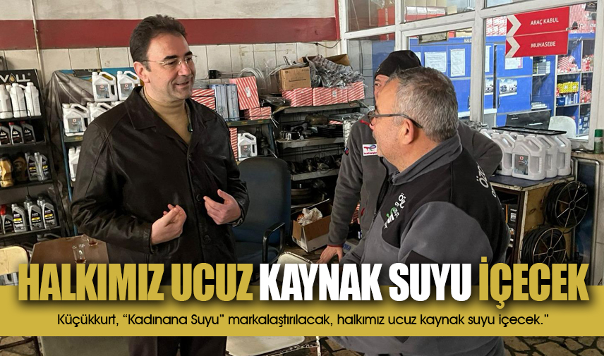 Küçükkurt: Halkımız ucuz kaynak suyu içecek