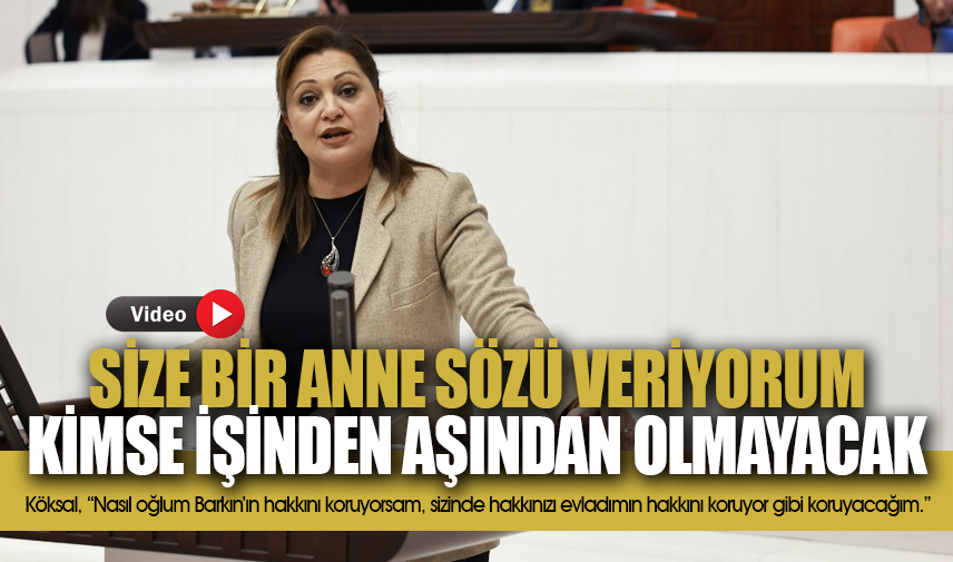 Köksal: Size bir anne söz veriyorum. Kimse işinden aşından olmayacak.