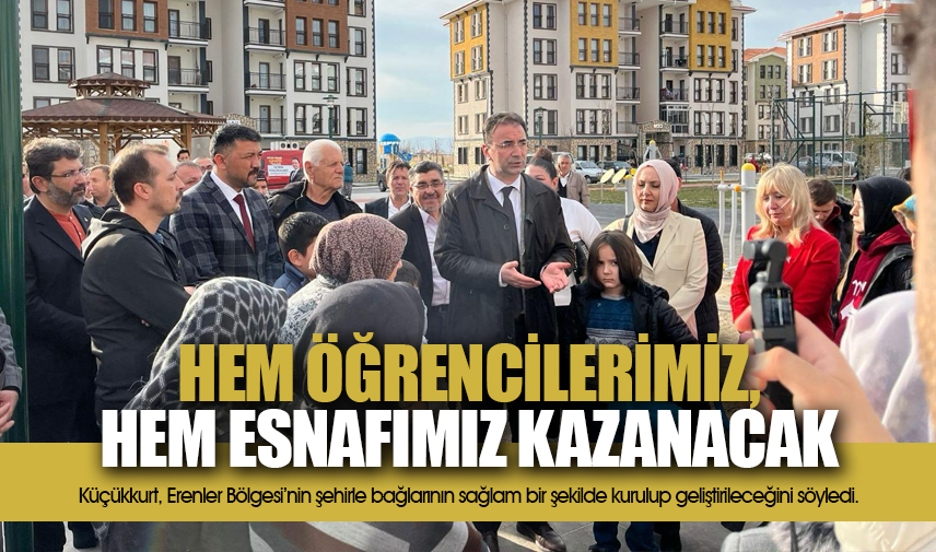 Küçükkurt: Hem öğrencilerimiz, hem esnafımız kazanacak