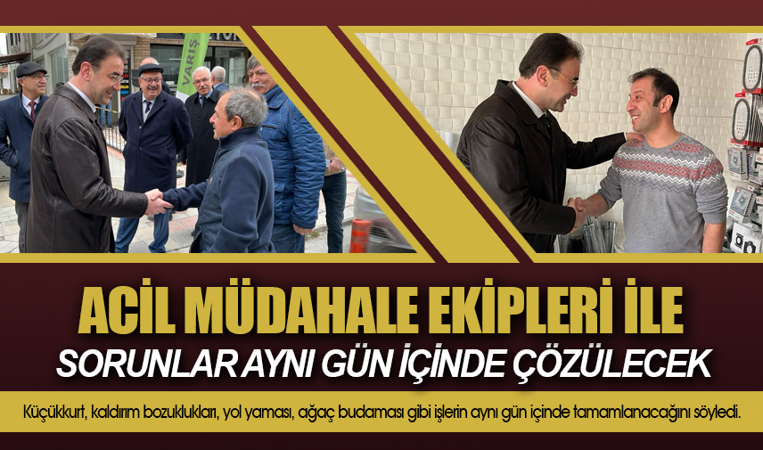 Küçükkurt:  Sorunlar aynı gün içinde çözülecek