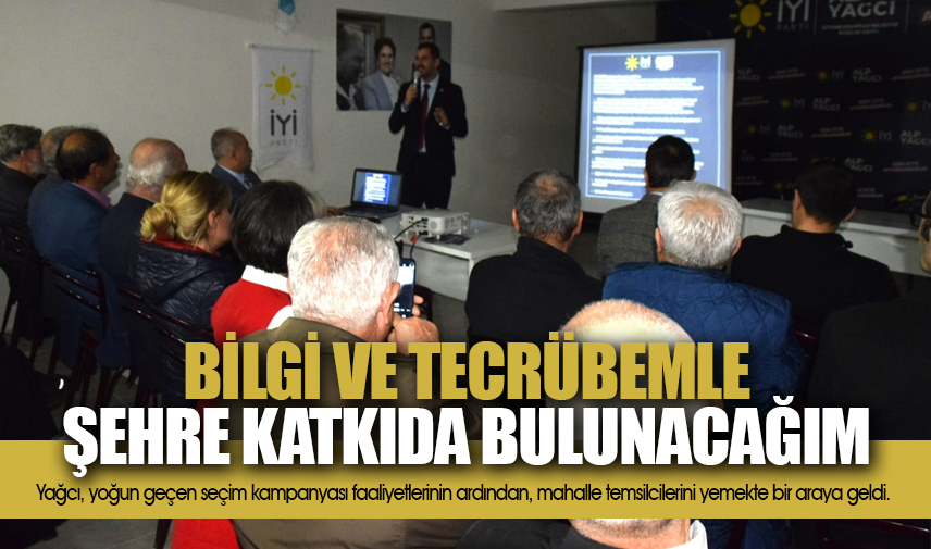 Yağcı: Bilgi ve tecrübemle şehre katkıda bulunacağım