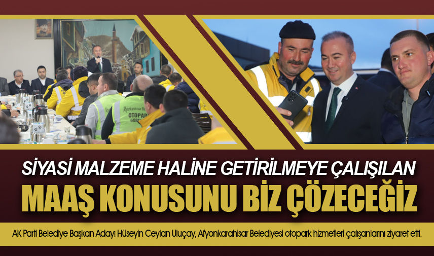 Uluçay: Siyasi malzeme haline getirilmeye çalışılan maaş konusunu biz çözeceğiz