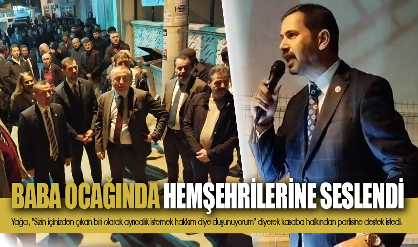 Yağcı, Baba ocağında hemşehrilerine seslendi