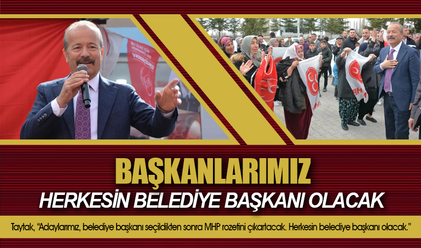 Taytak: Başkanlarımız, herkesin belediye başkanı olacak