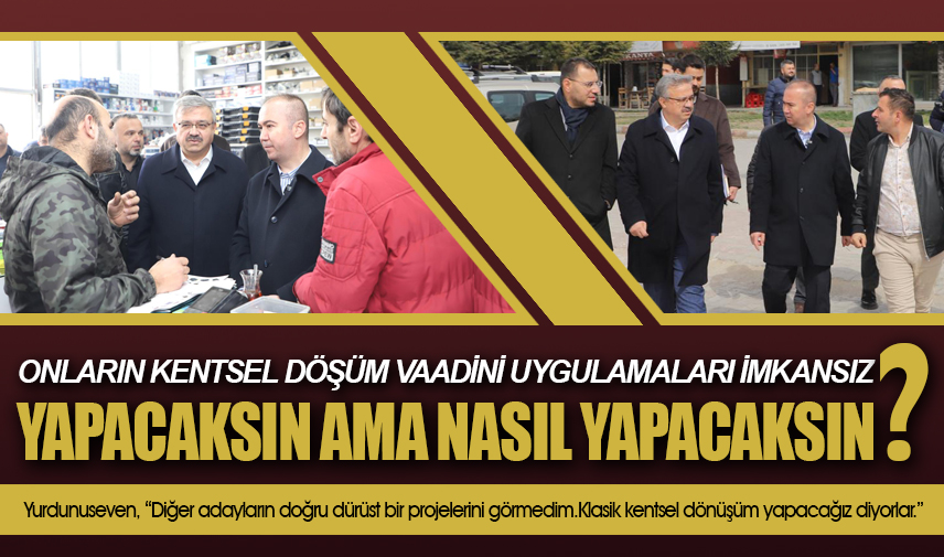 Yurdunuseven: Onların kentsel döşüm vaadini uygulamaları imkansız