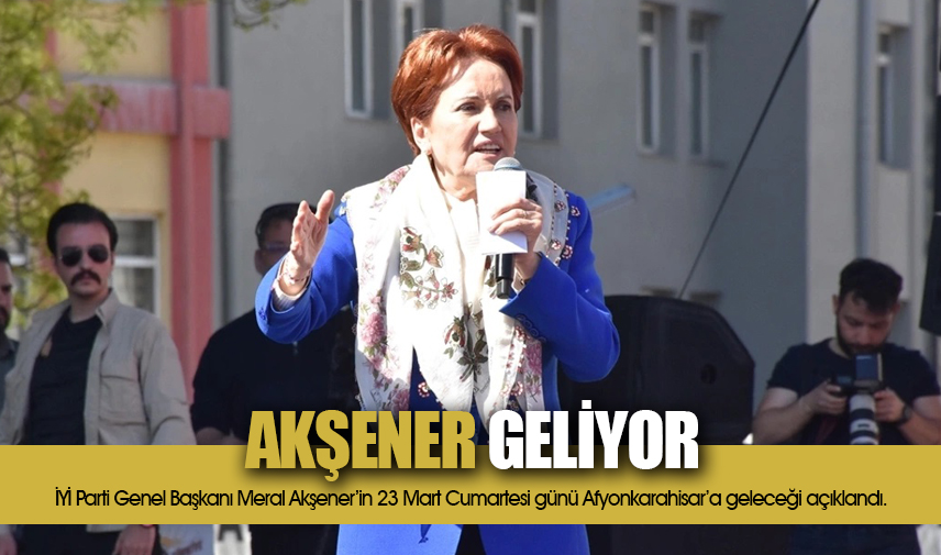 Akşener geliyor