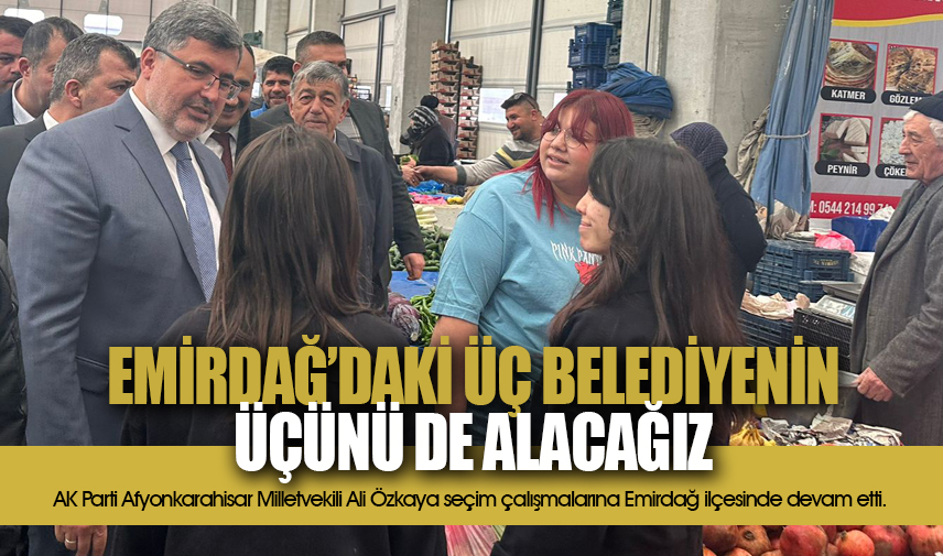 Özkaya: Emirdağdaki üç belediyenin üçünü de alacağız