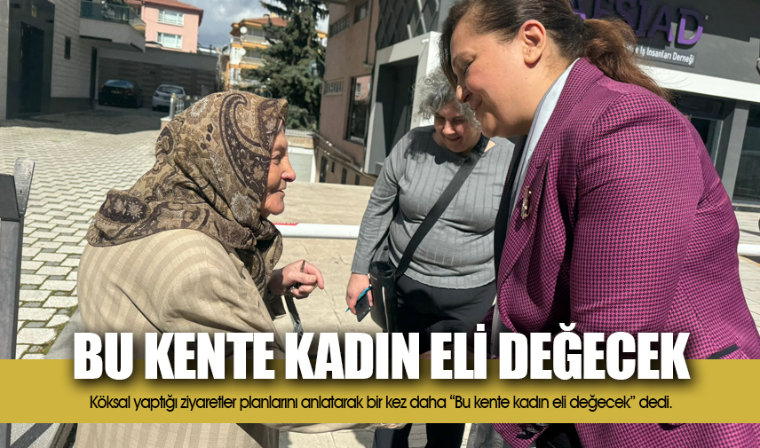 Köksal: Bu kente kadın eli değecek