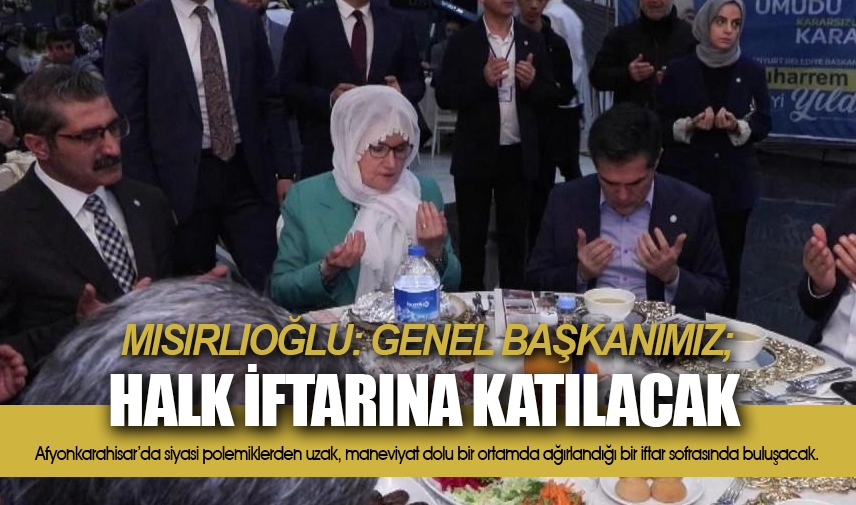 Akşener Afyonkarahisar'da halk iftarına katılacak