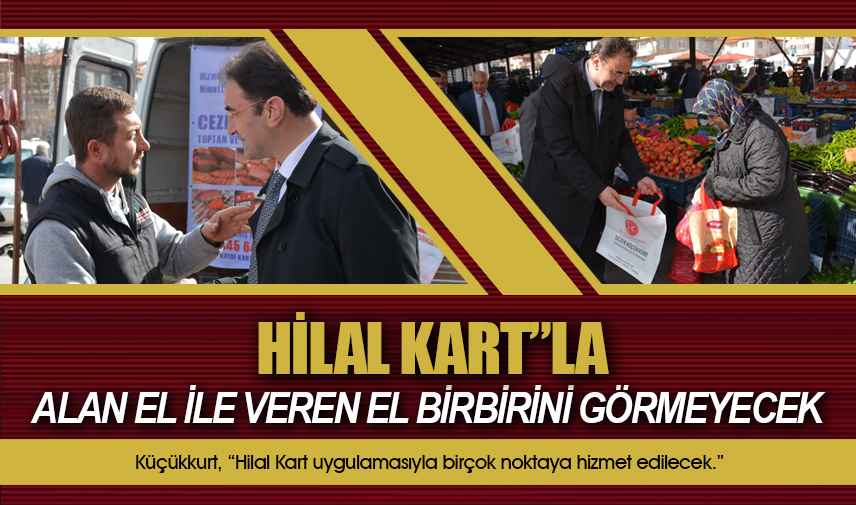 Küçükkurt: Hilal Kart uygulamasıyla birçok noktaya hizmet edilecek