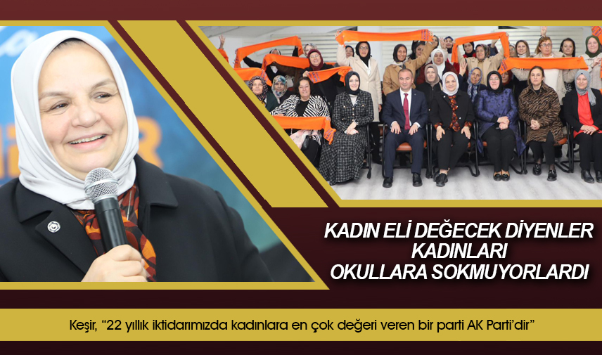 Keşir: Kadın eli değecek diyenler kadınları okullara sokmuyorlardı 