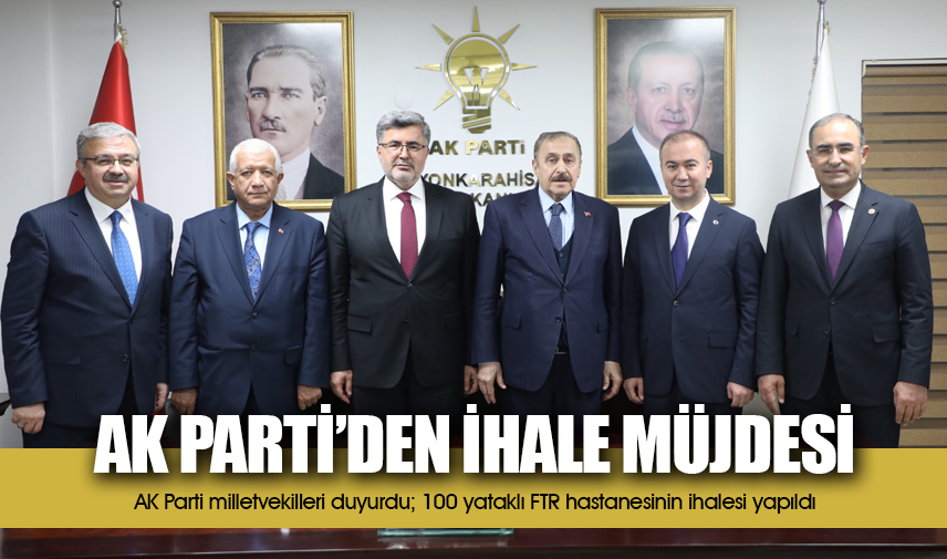 AK Parti milletvekilleri duyurdu; 100 yataklı FTR hastanesinin ihalesi yapıldı