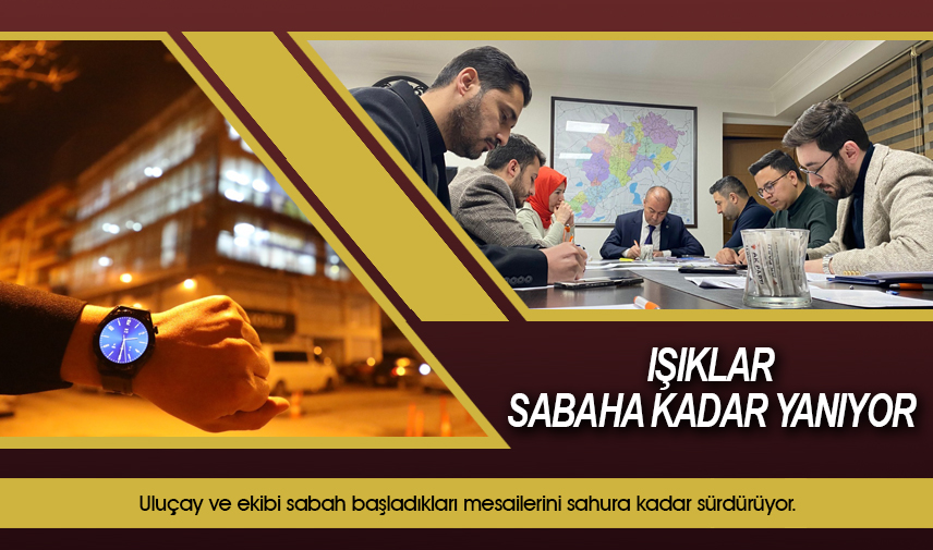 Uluçay ve ekibi sabah başladıkları mesailerini sahura kadar sürdürüyor