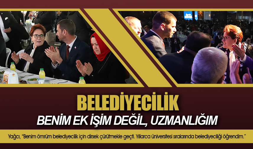 Yağcı: Belediyecilik benim ek işim değil, uzmanlığım