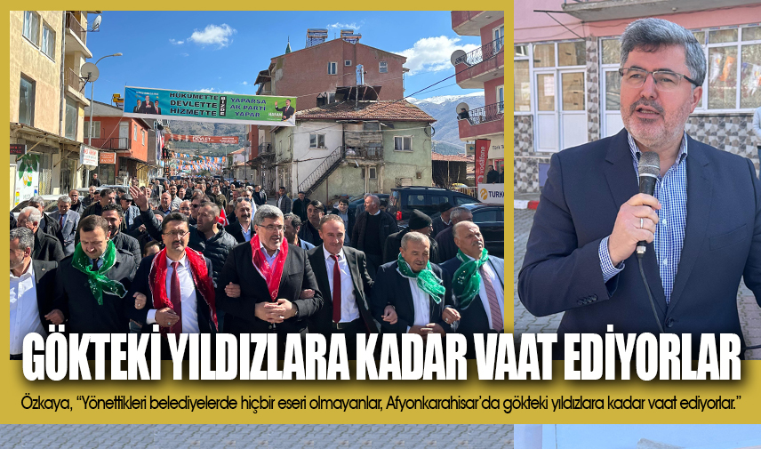 Özkaya; Gökteki yıldızlara kadar vaat ediyorlar