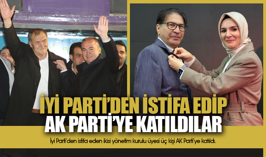 İYİ Partiden İstifa edip AK Partiye katıldılar