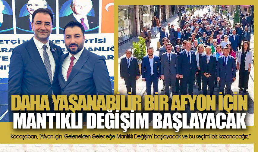 Kocaşaban: Daha yaşanabilir bir Afyon için mantıklı değişim başlayacak