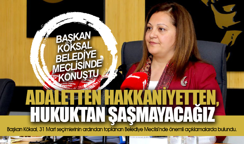 Başkan Köksal: Adaletten hakkaniyetten, hukuktan şaşmayacağız