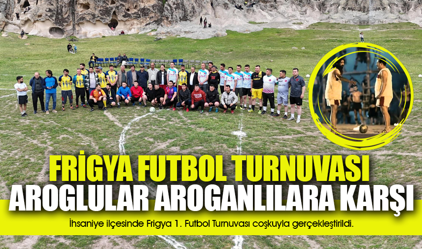 İhsaniye’de Frigya 1. Geleneksel Futbol Turnuvası düzenlendi