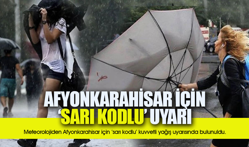 Meteorolojiden Afyonkarahisar için ‘sarı kodlu’ uyarı